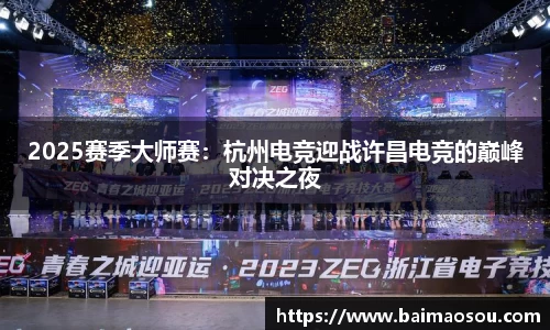 2025赛季大师赛：杭州电竞迎战许昌电竞的巅峰对决之夜