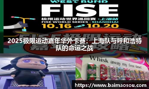 2025极限运动嘉年华外卡赛：上海队与呼和浩特队的命运之战